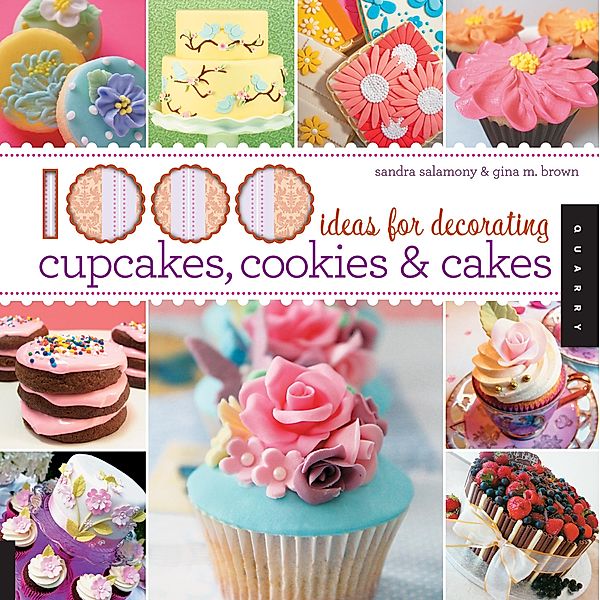 1,000 Ideas for Decorating Cupcakes, Cookies & Cakes / 1000 Series, Sandra Salamony, Gina Brown