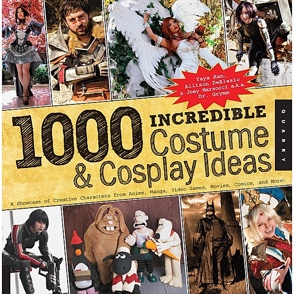 1,000 Incredible Costume and Cosplay Ideas / 1000 Series, Yaya Han, Allison Deblasio, Joey Marsocci