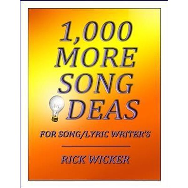 1,000 More Song Ideas for Song/Lyric Writer's, Rick Wicker