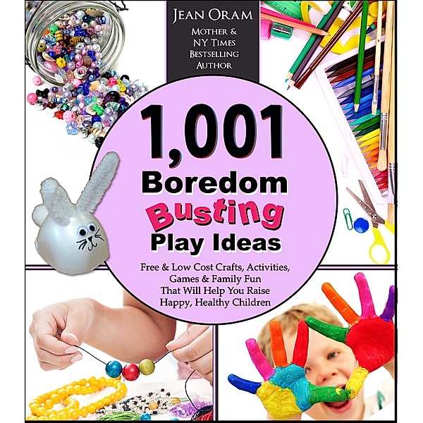 1,001 Boredom Busting Play Ideas: Free and Low Cost Activities, Crafts, Games, and Family Fun That Will Help You Raise Happy, Healthy Children (It's All Kid's Play) / It's All Kid's Play, Jean Oram