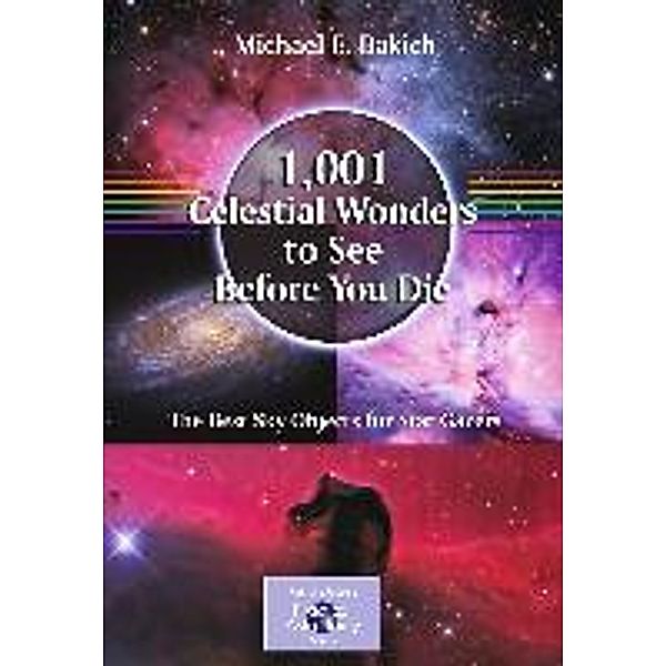 1,001 Celestial Wonders to See Before You Die / The Patrick Moore Practical Astronomy Series, Michael E. Bakich