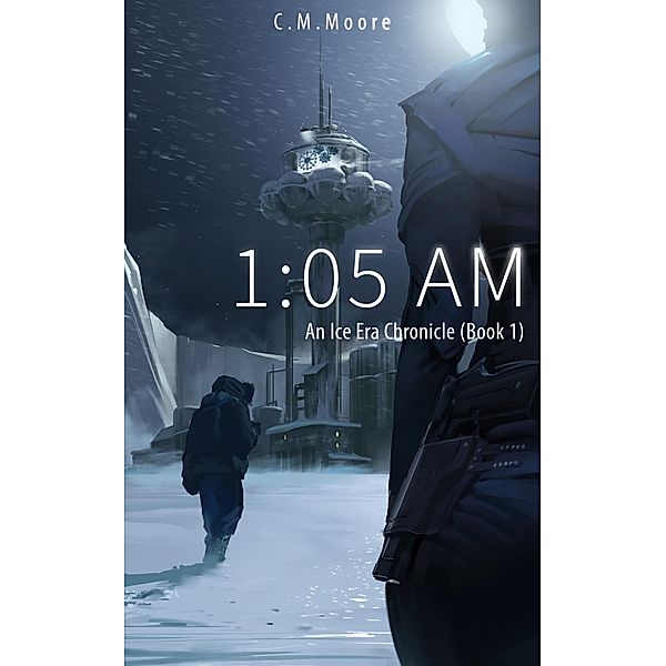 1:05 a.m. (An Ice Era Chronicle, #1) / An Ice Era Chronicle, C. M. Moore