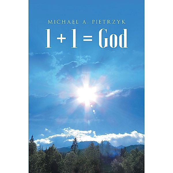 1 + 1 = God, Michael A Pietrzyk