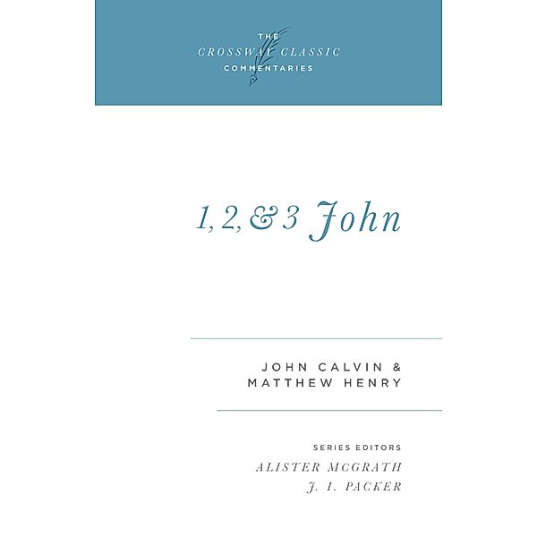 1, 2, and 3 John / Crossway Classic Commentaries Bd.16, John Calvin, Matthew Henry
