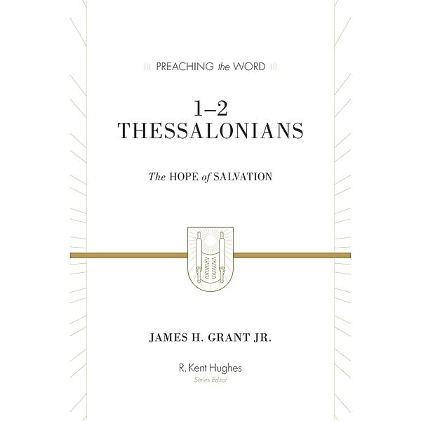 1-2 Thessalonians (Redesign) / Preaching the Word, James H. Grant Jr.