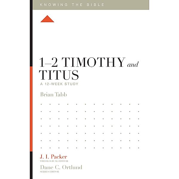1-2 Timothy and Titus / Knowing the Bible, Brian J. Tabb