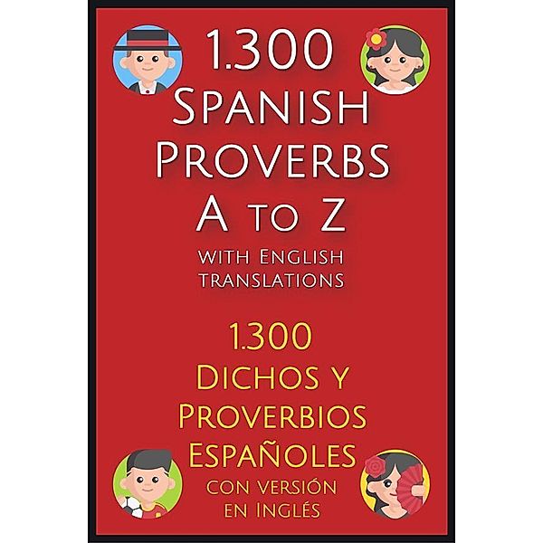 1.300 Spanish Proverbs A to Z with English Translations / Foreign Language Learning Guides, Mike Lang