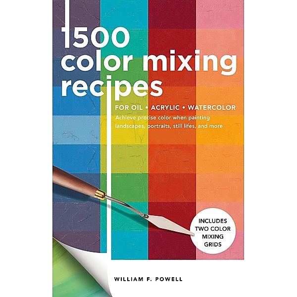 1,500 Color Mixing Recipes for Oil, Acrylic & Watercolor / Walter Foster Publishing, William F. Powell