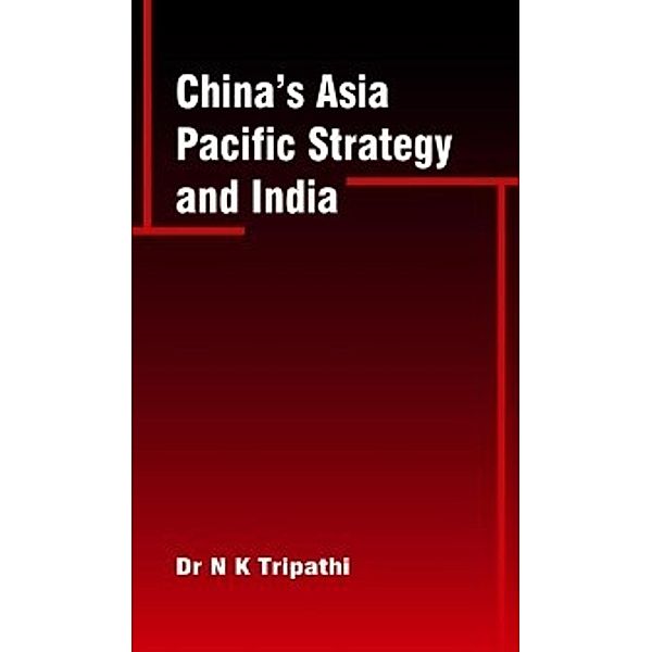 1: China's Asia Pacific Strategy and India, N K Tripathi