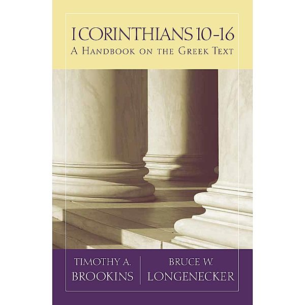 1 Corinthians 10-16 / Baylor Handbook on the Greek New Testament, Timothy A. Brookins, Bruce W. Longenecker