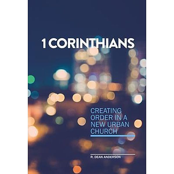 1 Corinthians - Creating order in a new urban church, Roger Anderson