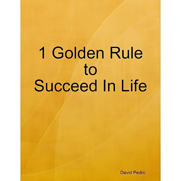1 Golden Rule to Succeed In Life, David Pedro