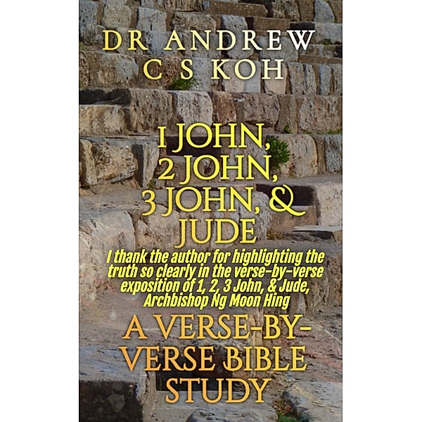 1 John, 2 John, 3 John & Jude: a Verse by Verse Bible Study (Non Pauline and General Epistles, #2) / Non Pauline and General Epistles, Andrew C S Koh