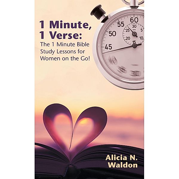 1 Minute, 1 Verse:  the 1 Minute Bible Study Lessons for Women on the Go!, Alicia N. Waldon