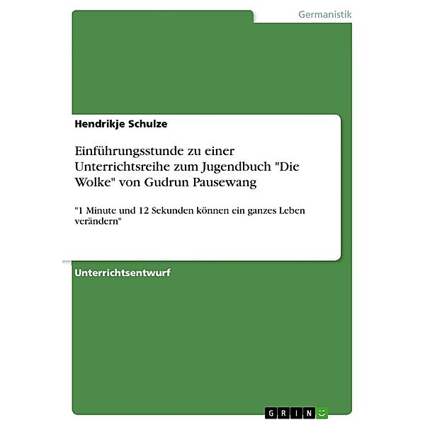 1 Minute und 12 Sekunden können ein ganzes Leben verändern - eine Einführungsstunde zu einer Unterrichtsreihe zum Jugendbuch Die Wolke von Gudrun Pausewang, Hendrikje Schulze