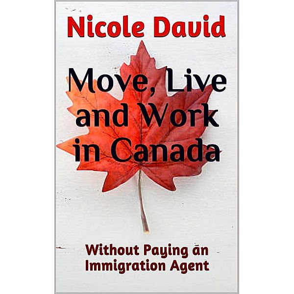 1: Move, Live and Work in Canada Without Paying an Immigration Agent (1, #1), Nicole David