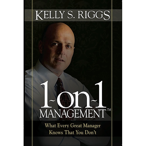 1-on-1 Management?: What Every Great Manager Knows That You Don't, Kelly S. Riggs