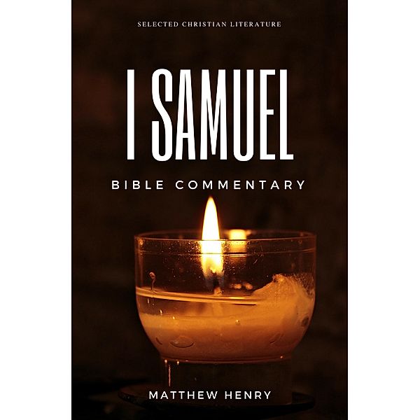 1 Samuel - Complete Bible Commentary Verse by Verse / Bible Commentaries of Matthew Henry, Matthew Henry