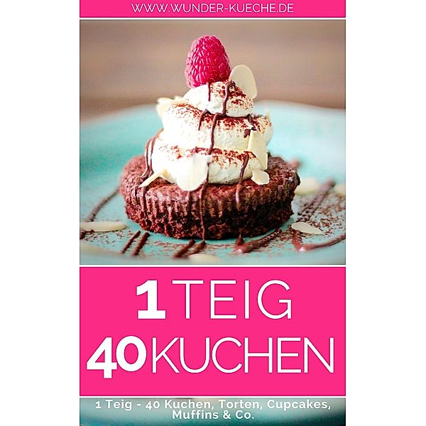 1 Teig - 40 Kuchen, Torten, Cupcakes & Co., Wunder-Kueche. de