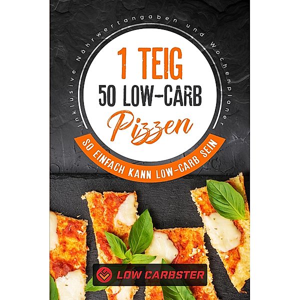 1 Teig 50 Low-Carb Pizzen: So einfach kann Low-Carb sein - Inklusive Nährwertangaben und Wochenplaner, Low Carbster
