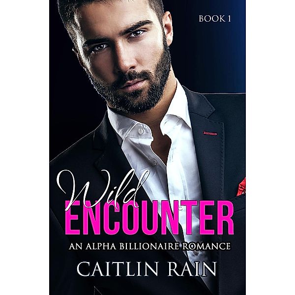 1: Wild Encounter: An Alpha Billionaire Romance (Book 1), Caitlin Rain