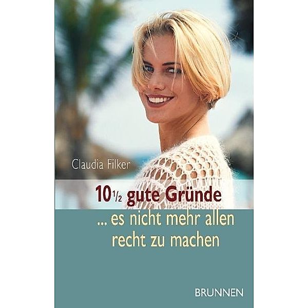 10 1/2 gute Gründe, es nicht mehr allen recht zu machen, Claudia Filker