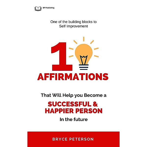 10 Affirmations That Will Help you Become a Successful & Happier Person (Self Awareness, #4) / Self Awareness, Bryce Peterson