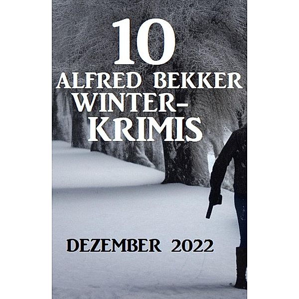 10 Alfred Bekker Winterkrimis Dezember 2022, Alfred Bekker