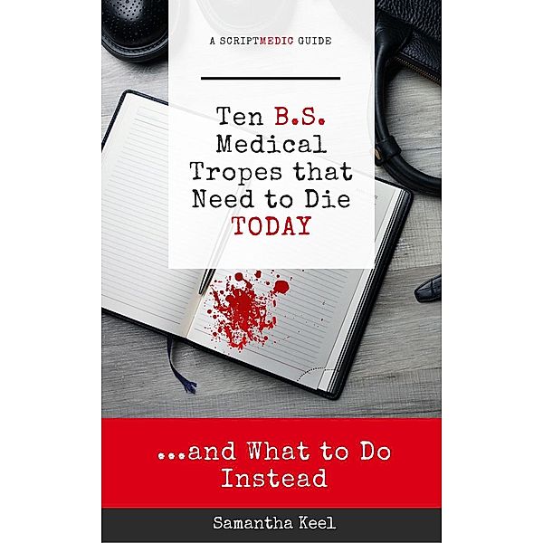 10 B.S. Medical Tropes that Need to Die Today (The ScriptMedic Guides, #0), Samantha Keel