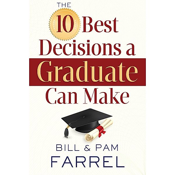 10 Best Decisions a Graduate Can Make / Harvest House Publishers, Bill Farrel