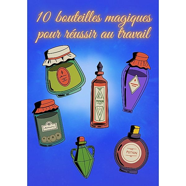 10 bouteilles magiques pour réussir au travail, D. Hexin