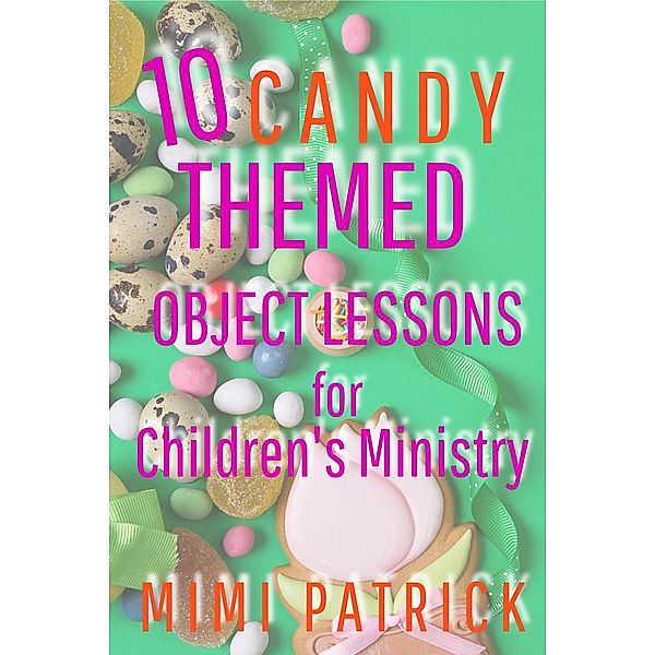 10 Candy Themed Object Lessons for Children's Ministry, Mimi Patrick