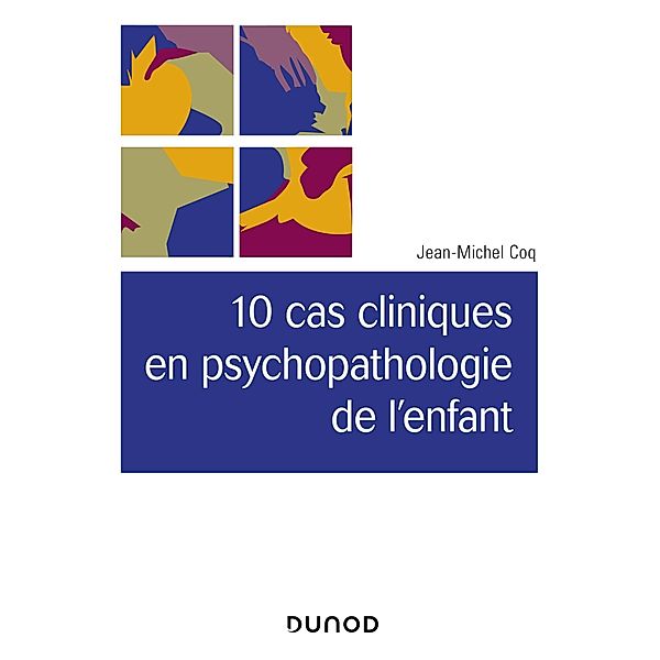 10 cas cliniques en psychopathologie de l'enfant / Univers Psy, Jean-Michel Coq