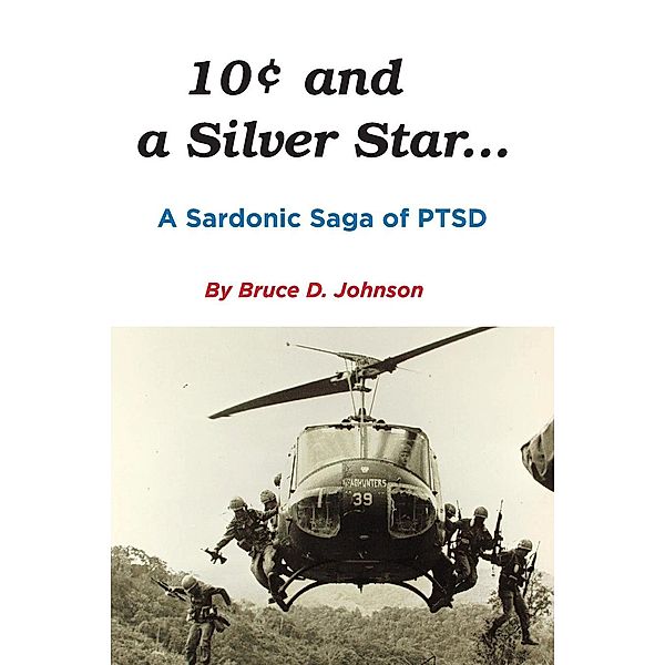 10 Cents and a Silver Star . . . A Sardonic Saga of PTSD, Bruce D. Johnson