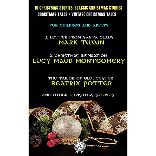 10 Christmas Stories: Classic Christmas Stories | Christmas Tales | Vintage Christmas Tales | For Children and Adults, Mark Twain, Lucy Maud Montgomery, Beatrix Potter