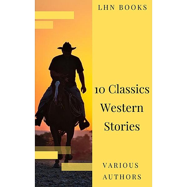 10 Classics Western Stories, Lhn Books, Marah Ellis Ryan, Andy Adams, Frederic Homer Balch, B. M. Bower, Dane Coolidge, James Fenimore Cooper, Bret Harte, Washington Irving, Samuel Merwin