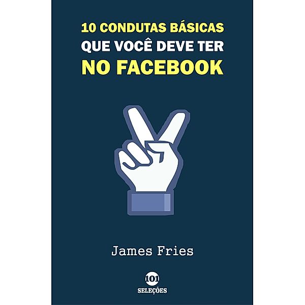 10 Condutas básicas que você deve ter no Facebook, James Fries