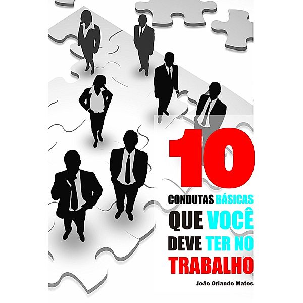 10 Condutas básicas que você deve ter no trabalho, João Orlando Matos