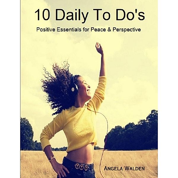 10 Daily to Do's: Positive Essentials for Peace & Perspective, Angela Walden