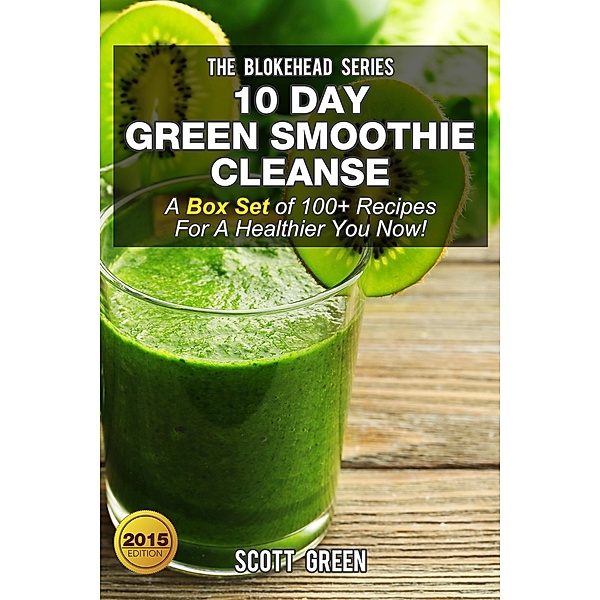 10 Day Green Smoothie Cleanse :A Box Set of 100+ Recipes For A Healthier You Now! (The Blokehead Success Series), Scott Green