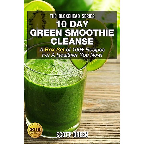 10 Day Green Smoothie Cleanse : A Box Set of 100+ Recipes For A Healthier You Now!, Scott Green