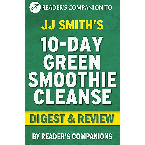 10-Day Green Smoothie Cleanse: By JJ Smith | Digest & Review, Reader's Companions