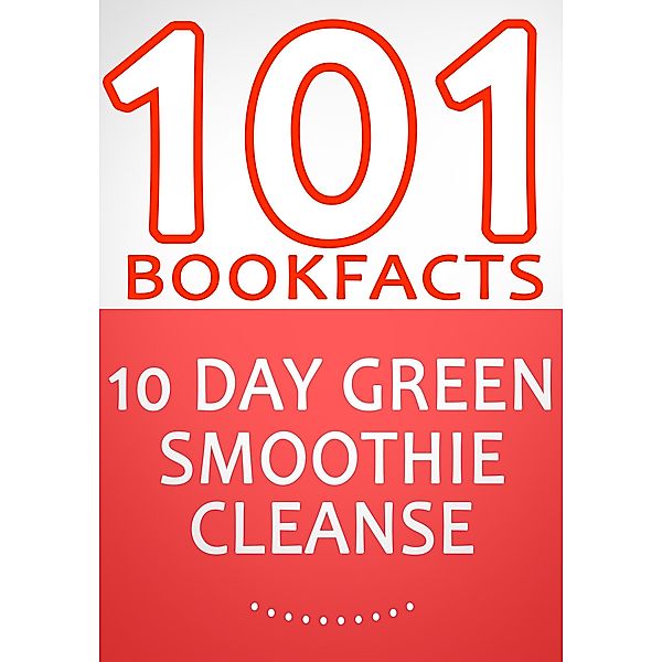 10-Day Green Smoothie Cleanse: Lose Up to 15 Pounds in 10 Days! - 101 Amazing Facts You didn't Know, G. Whiz