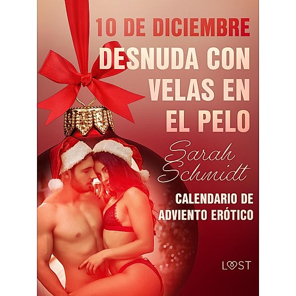 10 de diciembre: Desnuda con velas en el pelo / Calendario de adviento erótico Bd.10, Sarah Schmidt