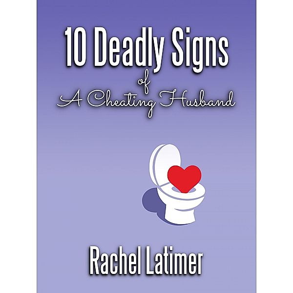 10 Deadly Signs of a Cheating Husband, Rachel Latimer