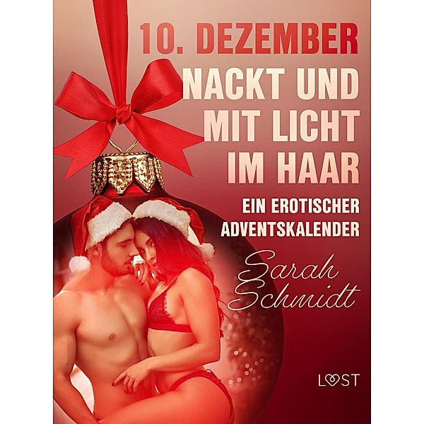 10. Dezember: Nackt und mit Licht im Haar - ein erotischer Adventskalender / Ein erotischer Adventskalender Bd.10, Sarah Schmidt