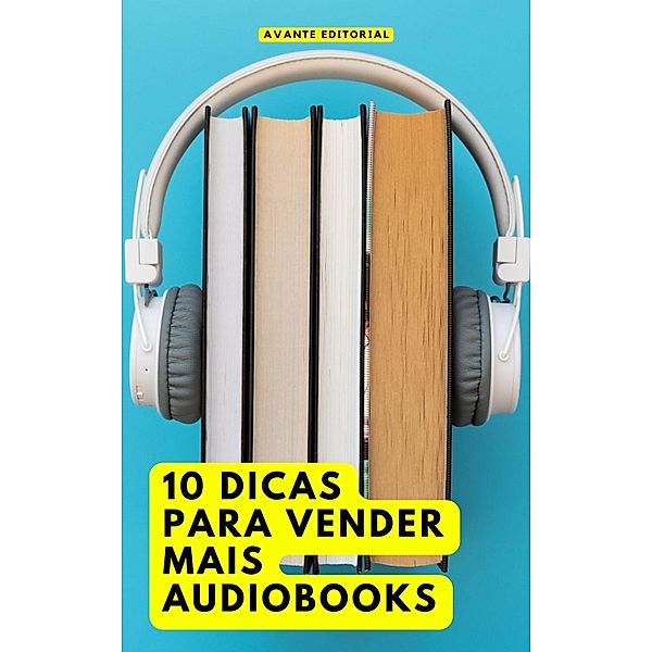 10 Dicas Para Vender Mais Audiobooks / Dinheiro e Negócios, Avante Editorial