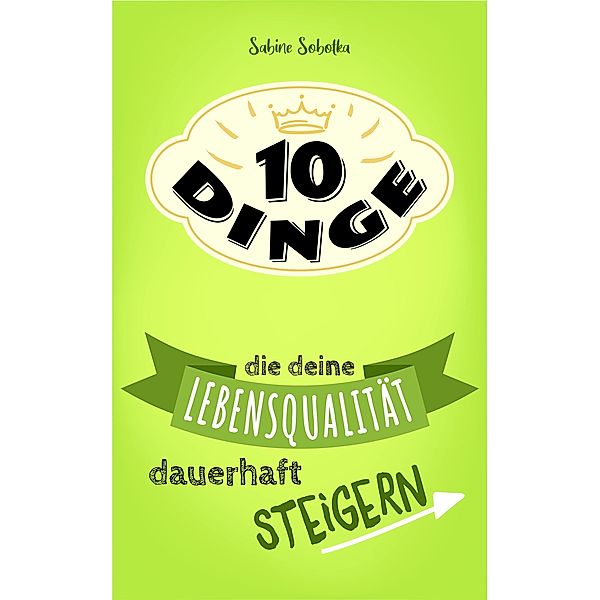 10 Dinge, die deine Lebensqualität dauerhaft steigern / 10 DINGE Bd.3, Sabine Sobotka