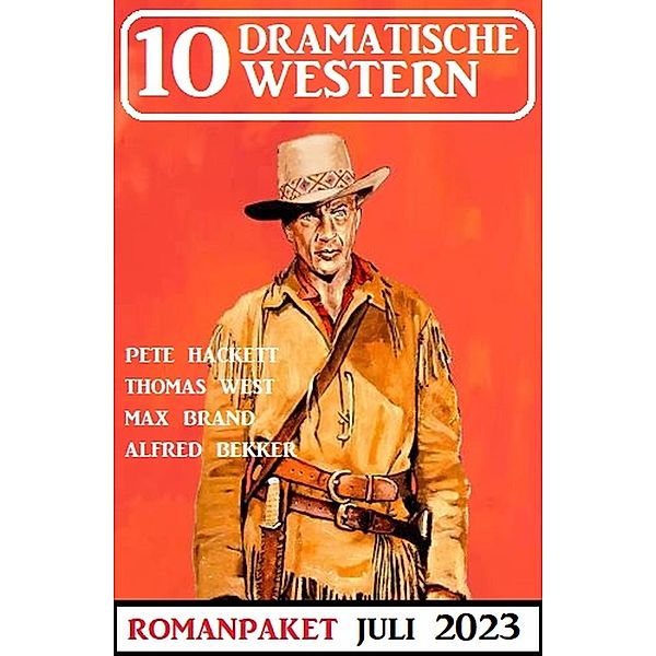 10 Dramatische Western Juli 2023, Alfred Bekker, Pete Hackett, Max Brand, Thomas West