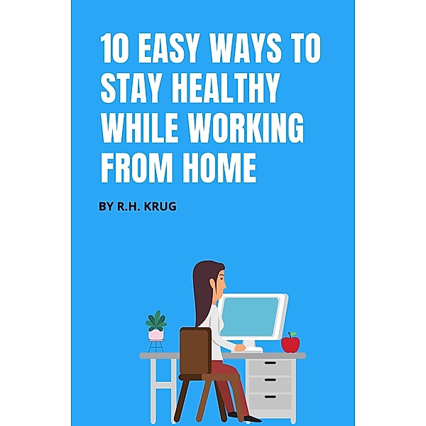 10 Easy Ways to Stay Healthy While Working From Home, R. H. Krug